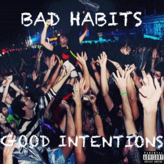 BAD HABITS, GOOD INTENTIONS