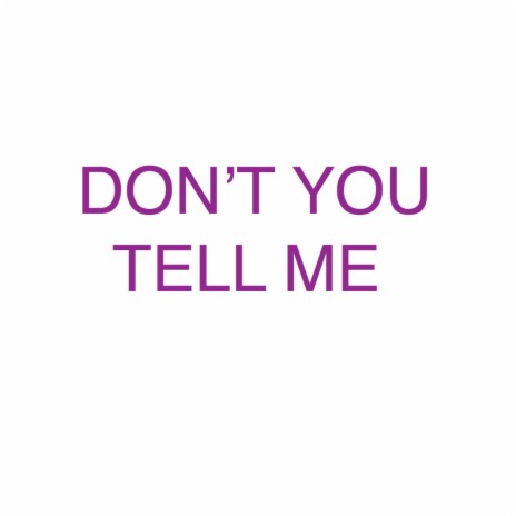 Don't You Tell Me | Boomplay Music