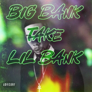 BIG BANK TAKE LIL BANK lyrics | Boomplay Music