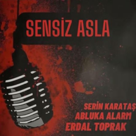 Sensiz Asla ft. Erdal Toprak & Abluka Alarm | Boomplay Music