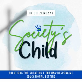 SOCIETY’S CHILD | Trauma-Informed Education, Trauma-Sensitive Schools, Adverse Childhood Experiences