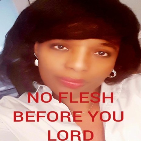 NO FLESH BEFORE YOU LORD