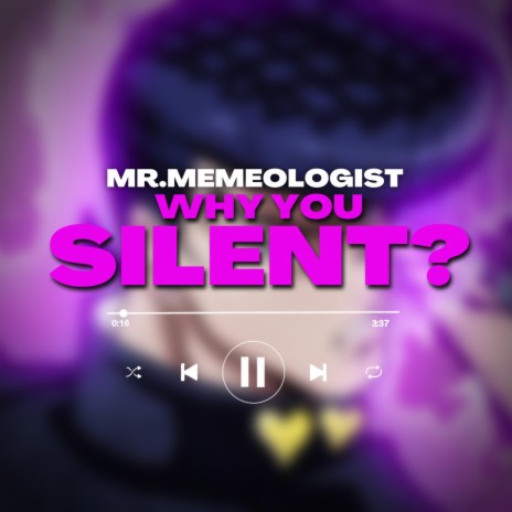 WHY YOU SILENT?