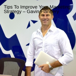 Tips To Improve Your Marketing Strategy – Gavin Flannery