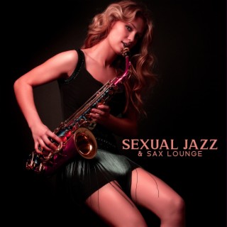 Sexual Jazz & Sax Lounge: Sensual Smooth Chillout Music for Massage or Love Making, Instrumental Background Music for Intimate Moments with Guitar, Piano & Saxophone