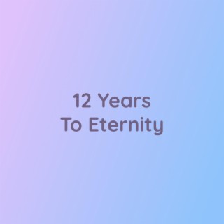 12 Years To Eternity