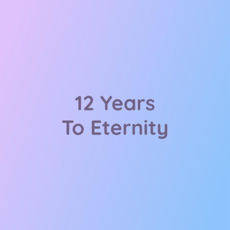 12 Years To Eternity | Boomplay Music