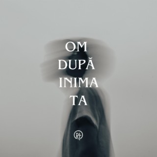 Om după inima Ta