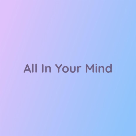 All In Your Mind | Boomplay Music