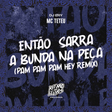 Então Sarra a Bunda na Peça (Pam Pam Pam Hey) (Remix) ft. DJ Ery | Boomplay Music