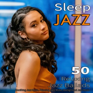 Sleep Jazz: 50 Relaxing Jazz Ballads, Soothing Jazz Music, Relaxing Jazz Music, Background Jazz Music