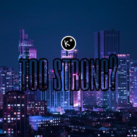 Too Strong? | Boomplay Music