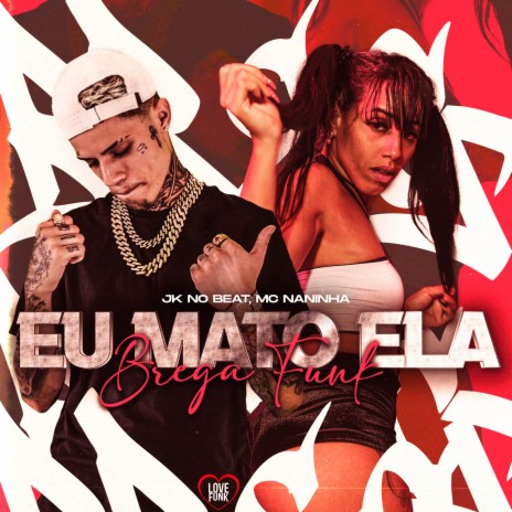 Eu Mato Ela ft. JK NO BEAT & Love Funk | Boomplay Music