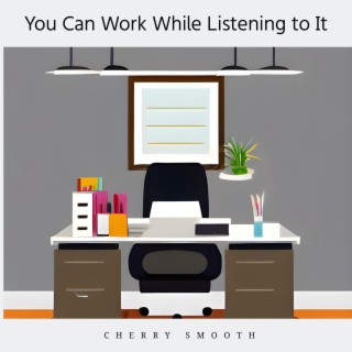 You Can Work While Listening to It