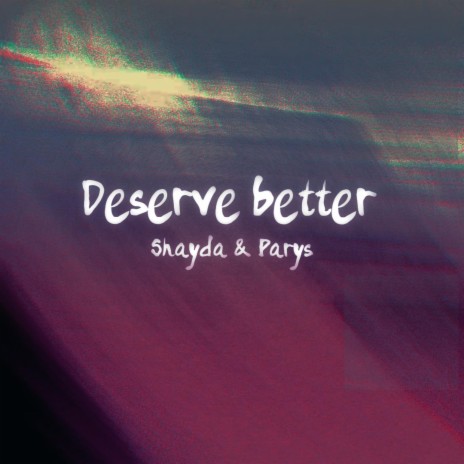 Deserve better (sped up) ft. parys | Boomplay Music