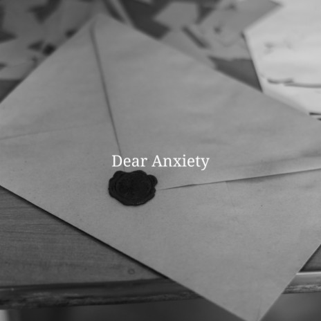 Dear Anxiety | Boomplay Music