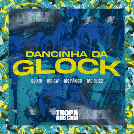 Dancinha da Glock ft. MC Pânico, dj km, Tropa dos Cria & MC DL 22 | Boomplay Music