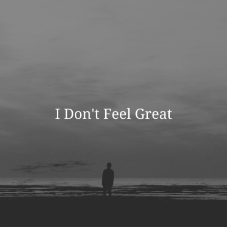 I Don't Feel Great