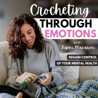 Welcome to Crocheting Through Emotions! A Podcast for Women Who Need Help Navigating Mental Health Through Creativity & Self Care