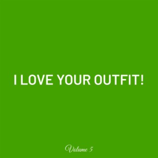 I LOVE YOUR OUTFIT! Volume 5