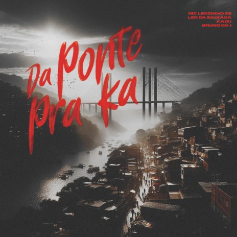 Da Ponte Pra Ka ft. MC Leozinho ZS, MC Leo da Baixada, MC Kadu & Bruno Do J | Boomplay Music