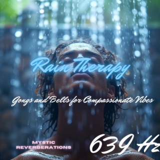 639 Hz Rain Therapy: Gongs and Bells for Compassionate Vibes