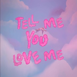 Tell Me You Love Me