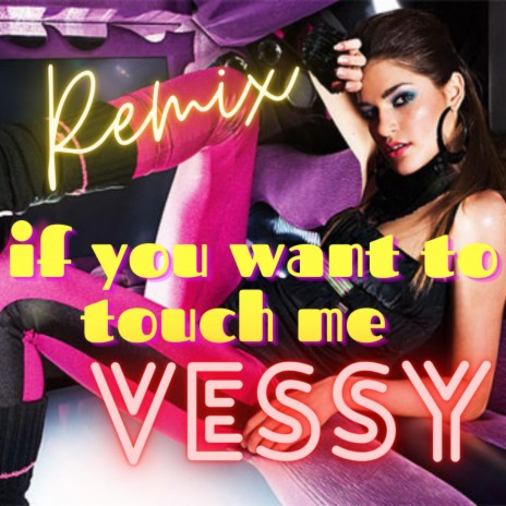 If you want to touch me (Remix)