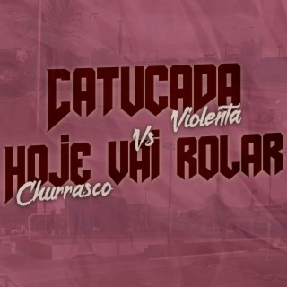 Catucada violenta vs hoje vai rolar churrasco