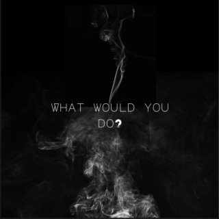 What would you do?