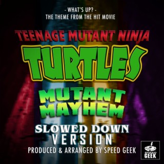 What's Up? (From Teenage Mutant Ninja Turtles: Mutant Mayhem) (Slowed Down Version)
