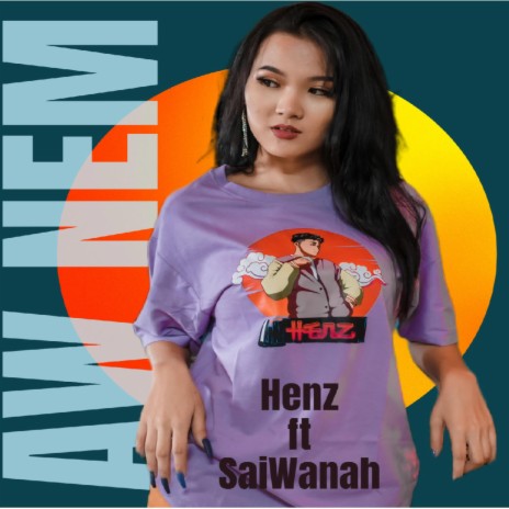 AW NEM ft. HENZ & SAIWANAH | Boomplay Music