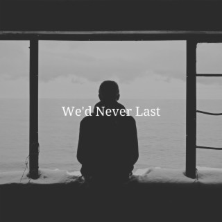 We'd Never Last