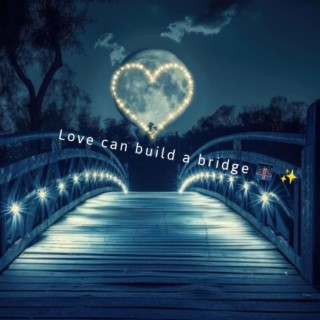 Love can build a bridge