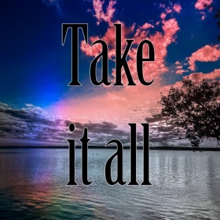 Take it all