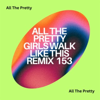 All The Pretty Girls Walk Like This Remix 153