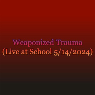 Weaponized Trauma (Live at School 5/14/2024) lyrics | Boomplay Music