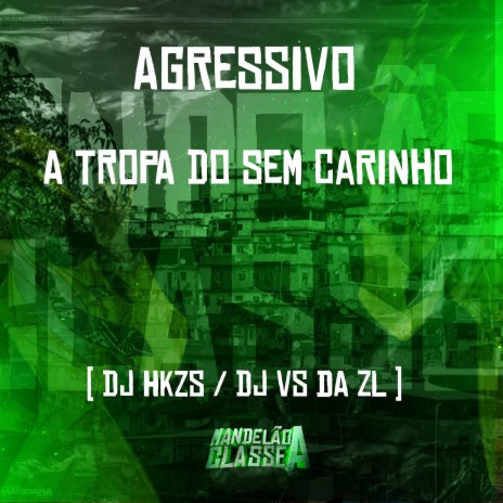 Agressivo - A Tropa do Sem Carinho ft. DJ VS da ZL | Boomplay Music