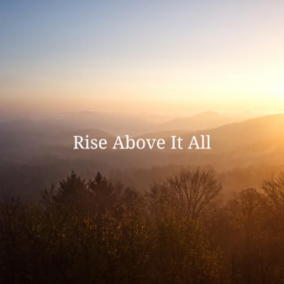 Rise Above It All