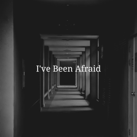 I've Been Afraid
