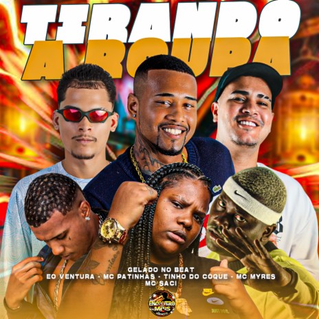 Tirando a Roupa ft. EO Ventura, Tinho Do Coque, MC Patinhas, MC Saci & MC Myres | Boomplay Music