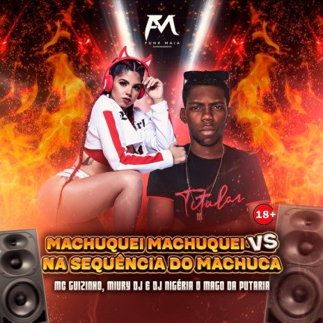 Machuquei Machuquei Vs na Sequência do Machuca ft. Miury Dj & DJ Nigéria o Mago da Putaria | Boomplay Music