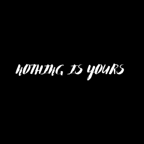 NOTHING IS YOURS | Boomplay Music