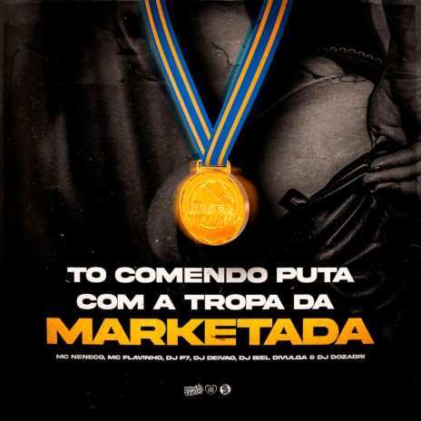 To Comendo Puta Com a Tropa da Marketada ft. DJ P7, DJ Biel Divulga, DJ Dozabri, MC Flavinho & MC NENECO | Boomplay Music