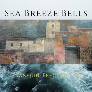 Sea Breeze Bells: Tranquil Frequencies