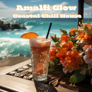 Amalfi Glow: Ultimate Blend Mix, Coastal Chill House, Morning Beachside Café, Seaside Cocktails, Prime Unwind Playlist