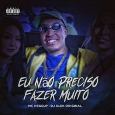 Eu Não Preciso Fazer Muito ft. MC Nego JP & djalekoriginal | Boomplay Music