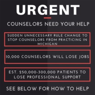 URGENT: Michigan moving to stop Counselors from practicing. Michigan to lay off 10,000 LPCs. est 250,000-300,000 patients to lose their counselors (ACTION NEEDED)