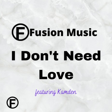 I Don't Need Love ft. Kamden | Boomplay Music