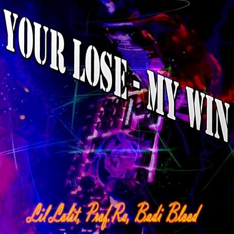 Your Lose - My Win ft. Prof.Ra & Badi Blood | Boomplay Music